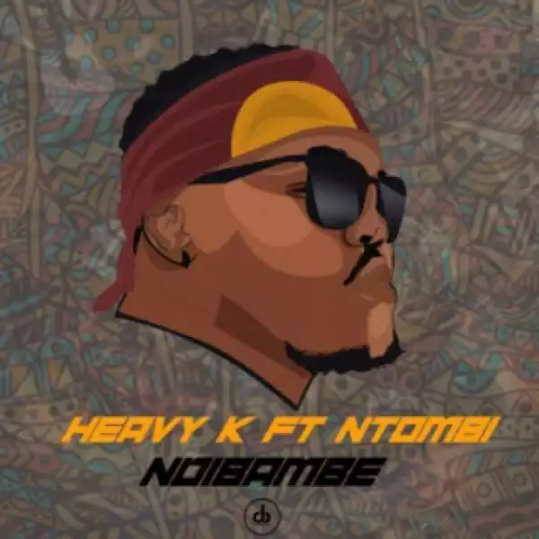 HEAVY K - Ndibambe ft. Ntombi